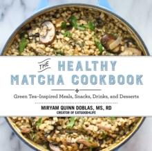 The Healthy Matcha Cookbook : Green Tea?Inspired Meals, Snacks, Drinks, and Desserts