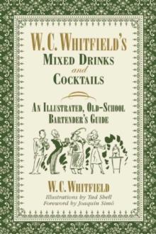 W. C. Whitfield's Mixed Drinks and Cocktails : An Illustrated, Old-School Bartender's Guide