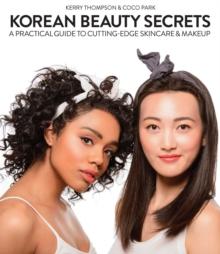 Korean Beauty Secrets : A Practical Guide to Cutting-Edge Skincare & Makeup