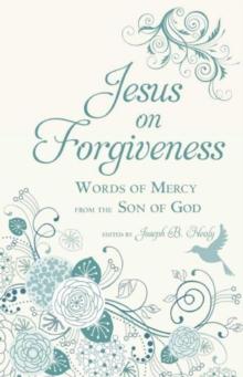 Jesus on Forgiveness : Words of Mercy from the Son of God