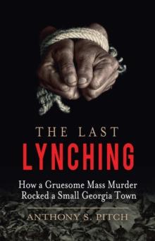 The Last Lynching : How a Gruesome Mass Murder Rocked a Small Georgia Town