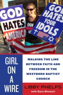 Girl on a Wire : Walking the Line Between Faith and Freedom in the Westboro Baptist Church