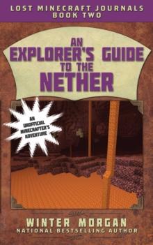 An Explorer's Guide to the Nether : Lost Minecraft Journals, Book Two