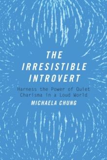 The Irresistible Introvert : Harness the Power of Quiet Charisma in a Loud World