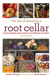 The Joy of Keeping a Root Cellar : Canning, Freezing, Drying, Smoking, and Preserving the Harvest