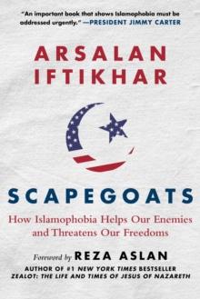 Scapegoats : How Islamophobia Helps Our Enemies and Threatens Our Freedoms