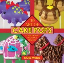 The Art of Cake Pops : 75 Dangerously Delicious Designs