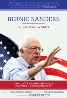 Bernie Sanders: In His Own Words : 250 Quotes from America's Political Revolutionary