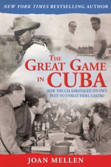 The Great Game in Cuba : CIA and the Cuban Revolution