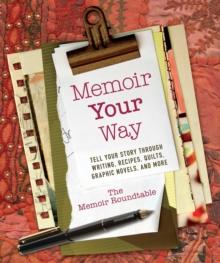 Memoir Your Way : Tell Your Story through Writing, Recipes, Quilts, Graphic Novels, and More