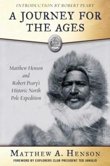 A Journey for the Ages : Matthew Henson and Robert Peary?s Historic North Pole Expedition