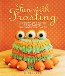 Fun with Frosting : A Beginner's Guide to Decorating Creative, Fondant-Free Cakes