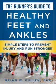 The Runner's Guide to Healthy Feet and Ankles : Simple Steps to Prevent Injury and Run Stronger