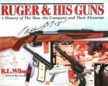 Ruger and His Guns : A History of the Man, the Company & Their Firearms