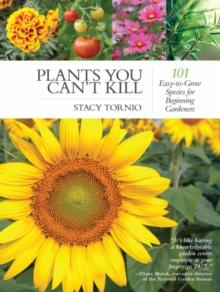 Plants You Can't Kill : 101 Easy-to-Grow Species for Beginning Gardeners