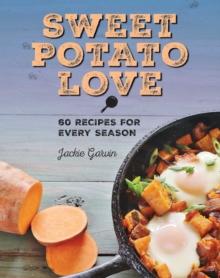 Sweet Potato Love : 60 Recipes for Every Season