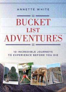 Bucket List Adventures : 10 Incredible Journeys to Experience Before You Die