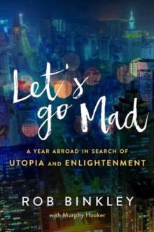 Let's Go Mad : A Year Abroad in Search of Utopia and Enlightenment