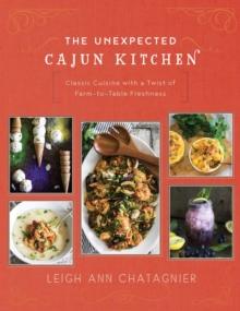 The Unexpected Cajun Kitchen : Classic Cuisine with a Twist of Farm-to-Table Freshness