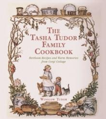 The Tasha Tudor Family Cookbook : Heirloom Recipes and Warm Memories from Corgi Cottage