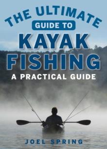 The Ultimate Guide to Kayak Fishing : A Practical Guide