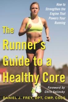 The Runner's Guide to a Healthy Core : How to Strengthen the Engine That Powers Your Running