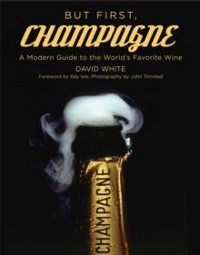 But First, Champagne : A Modern Guide to the World's Favorite Wine