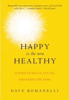 Happy Is the New Healthy : 34 Ways to Relax, Let Go, and Enjoy Life NOW!