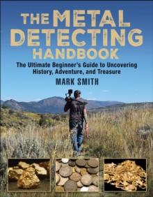 The Metal Detecting Handbook : The Ultimate Beginner's Guide to Uncovering History, Adventure, and Treasure