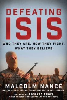 Defeating ISIS : Who They Are, How They Fight, What They Believe