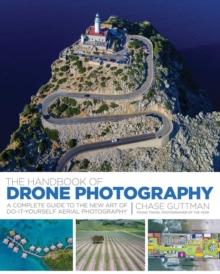 The Handbook of Drone Photography : A Complete Guide to the New Art of Do-It-Yourself Aerial Photography