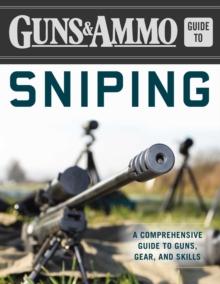 Guns & Ammo Guide to Sniping : A Comprehensive Guide to Guns, Gear, and Skills