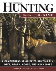 Petersen's Hunting Guide to Big Game : A Comprehensive Guide to Hunting Elk, Deer, Bears, Moose, and Much More