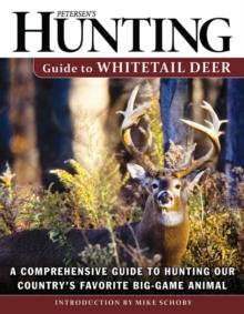 Petersen's Hunting Guide to Whitetail Deer : A Comprehensive Guide to Hunting Our Country's Favorite Big-Game Animal