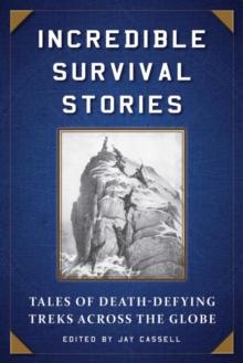 Incredible Survival Stories : Tales of Death-Defying Treks across the Globe