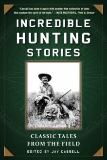 Incredible Hunting Stories : Classic Tales from the Field