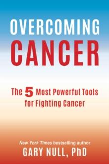 Overcoming Cancer : The 5 Most Powerful Tools for Fighting Cancer