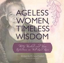 Ageless Women, Timeless Wisdom : Witty, Wicked, and Wise Reflections on Well-Lived Lives