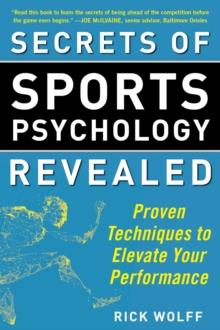 Secrets of Sports Psychology Revealed : Proven Techniques to Elevate Your Performance