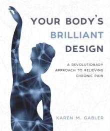 Your Body's Brilliant Design : A Revolutionary Approach to Relieving Chronic Pain