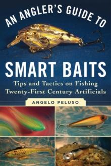 An Angler's Guide to Smart Baits : Tips and Tactics on Fishing Twenty-First Century Artificials