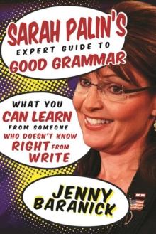 Sarah Palin's Expert Guide to Good Grammar : What You Can Learn from Someone Who Doesn't Know Right from Write