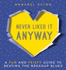 Never Liked It Anyway : A Fun and Feisty Guide to Beating the Breakup Blues