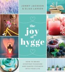 The Joy of Hygge : How to Bring Everyday Pleasure and Danish Coziness into Your Life