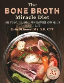 The Bone Broth Miracle Diet : Lose Weight, Feel Great, and Revitalize Your Health in Just 21 Days