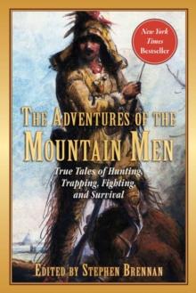 The Adventures of the Mountain Men : True Tales of Hunting, Trapping, Fighting, Adventure, and Survival