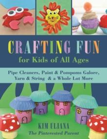 Crafting Fun for Kids of All Ages : Pipe Cleaners, Paint & Pom-Poms Galore, Yarn & String & a Whole Lot More