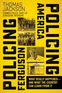 Policing Ferguson, Policing America : What Really Happened-and What the Country Can Learn from It