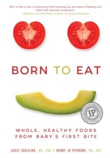 Born to Eat : Whole, Healthy Foods from Baby's First Bite