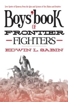 Boys' Book of Frontier Fighters : True Stories of Bravery from the Men and Women of the Plains and Prairies